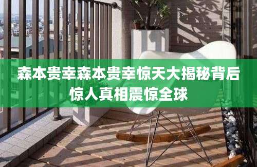 森本贵幸森本贵幸惊天大揭秘背后惊人真相震惊全球