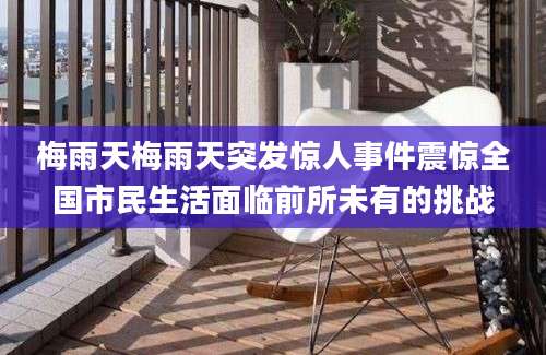 梅雨天梅雨天突发惊人事件震惊全国市民生活面临前所未有的挑战
