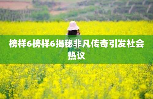 榜样6榜样6揭秘非凡传奇引发社会热议