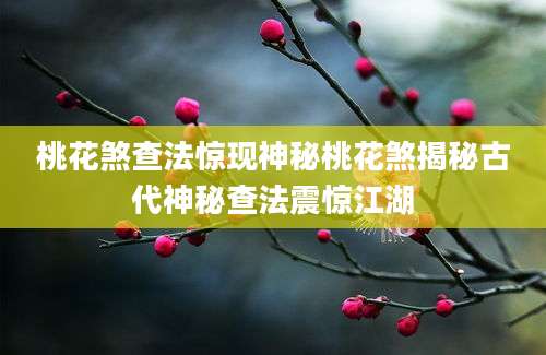 桃花煞查法惊现神秘桃花煞揭秘古代神秘查法震惊江湖