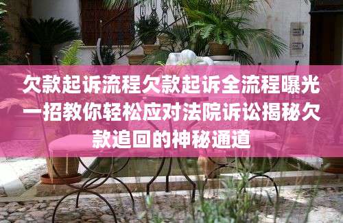 欠款起诉流程欠款起诉全流程曝光一招教你轻松应对法院诉讼揭秘欠款追回的神秘通道