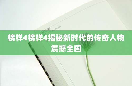 榜样4榜样4揭秘新时代的传奇人物震撼全国
