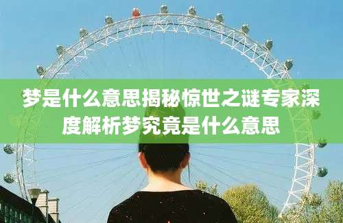 梦是什么意思揭秘惊世之谜专家深度解析梦究竟是什么意思