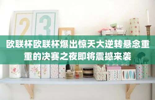 欧联杯欧联杯爆出惊天大逆转悬念重重的决赛之夜即将震撼来袭