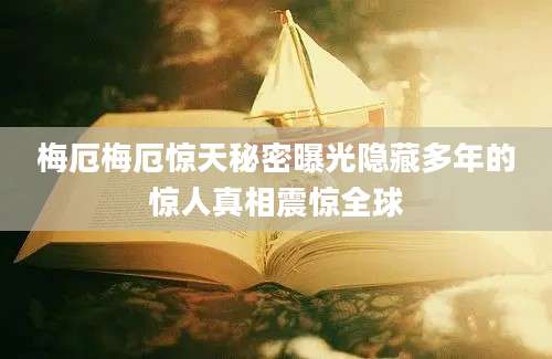 梅厄梅厄惊天秘密曝光隐藏多年的惊人真相震惊全球