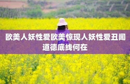 欧美人妖性爱欧美惊现人妖性爱丑闻道德底线何在