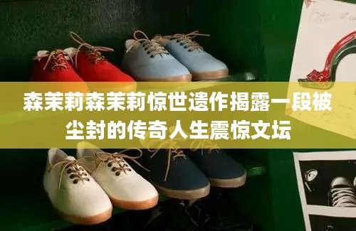 森茉莉森茉莉惊世遗作揭露一段被尘封的传奇人生震惊文坛