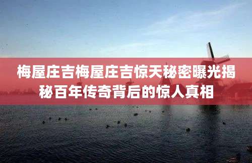 梅屋庄吉梅屋庄吉惊天秘密曝光揭秘百年传奇背后的惊人真相