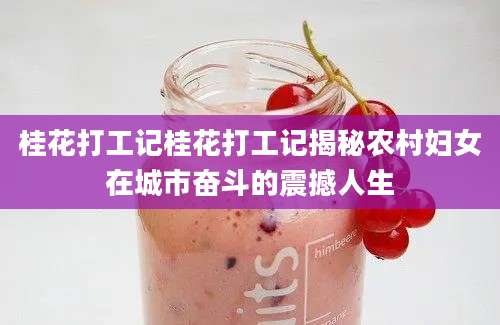 桂花打工记桂花打工记揭秘农村妇女在城市奋斗的震撼人生