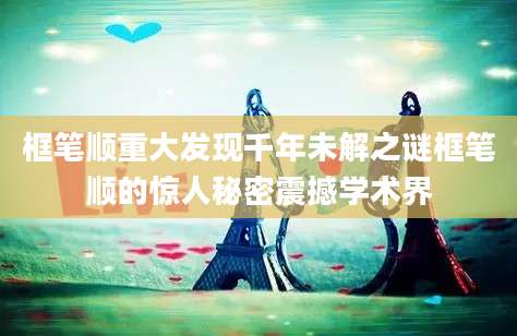 框笔顺重大发现千年未解之谜框笔顺的惊人秘密震撼学术界