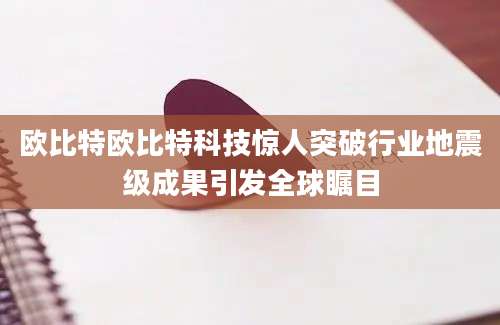 欧比特欧比特科技惊人突破行业地震级成果引发全球瞩目