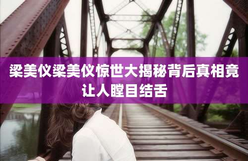 梁美仪梁美仪惊世大揭秘背后真相竟让人瞠目结舌