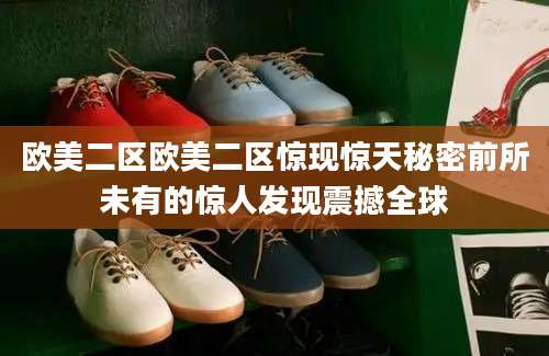 欧美二区欧美二区惊现惊天秘密前所未有的惊人发现震撼全球