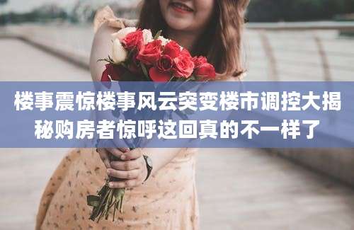 楼事震惊楼事风云突变楼市调控大揭秘购房者惊呼这回真的不一样了