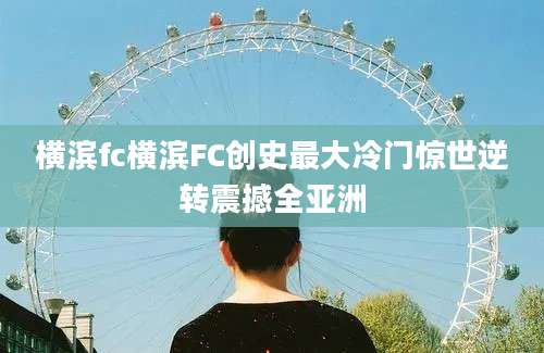 横滨fc横滨FC创史最大冷门惊世逆转震撼全亚洲
