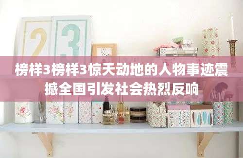榜样3榜样3惊天动地的人物事迹震撼全国引发社会热烈反响